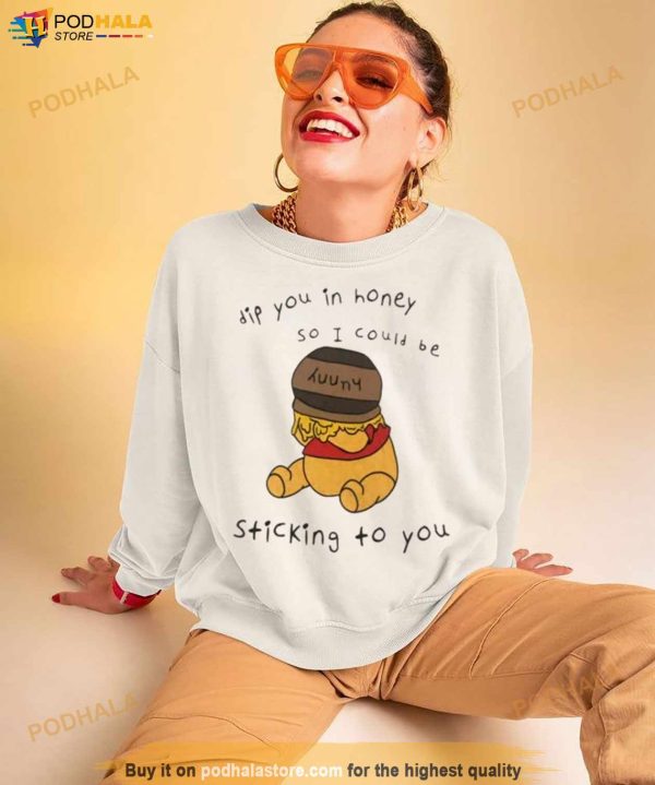 Dip You In Honey So I Could Be Sticking To You Shirt