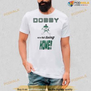 Dobby We're Not Going Home Shirt 3