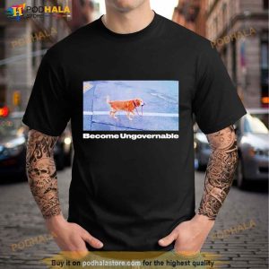 Dog Become Ungovernable Shirt 2