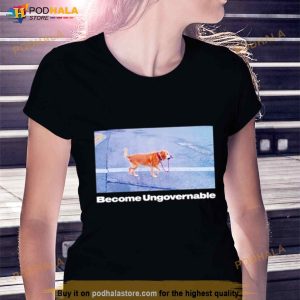Dog Become Ungovernable Shirt 3