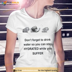 Don't Forget To Drink Water So You Can Stay Hydrated While You Suffer Shirt 3