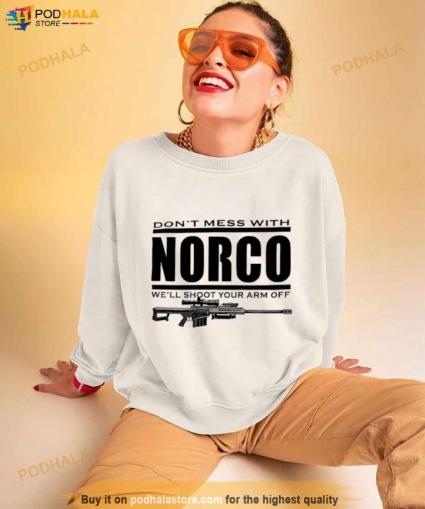 Don’t Mess With Norco We’ll Shoot Your Arm Off Shirt