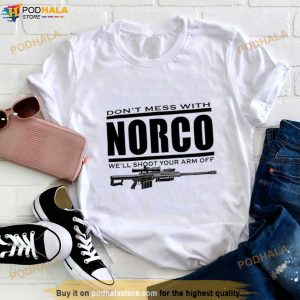 Don't Mess With Norco We'll Shoot Your Arm Off Shirt 3