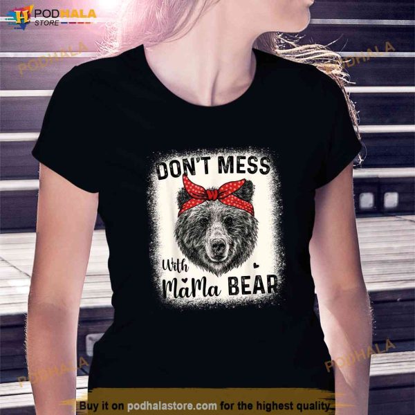 Dont Mess with Mama Bear Funny Mom Bleached Mothers Day Shirt