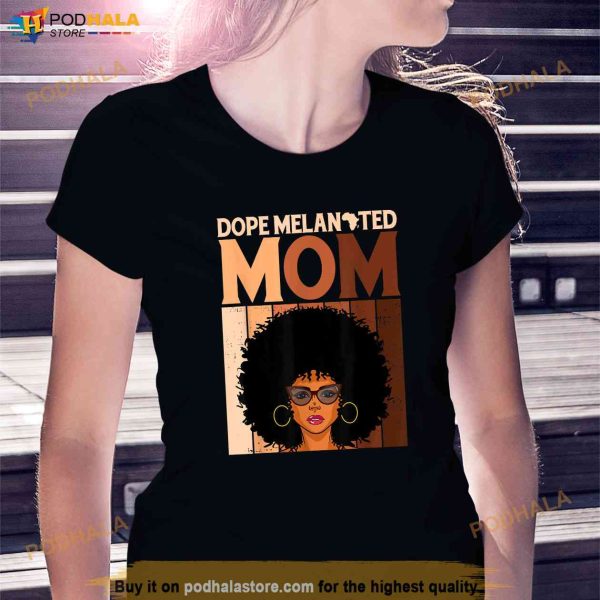 Dope Melanated Mom Black History Juneteenth Mothers Day Shirt