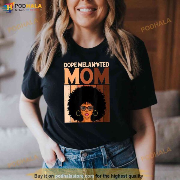 Dope Melanated Mom Black History Juneteenth Mothers Day Shirt