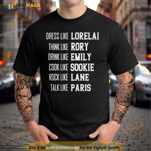 Dress Like Lorelai Think Like Rory Drink Like Emily Cook Like Sookie Rock Like Lane Talk Like Paris Shirt