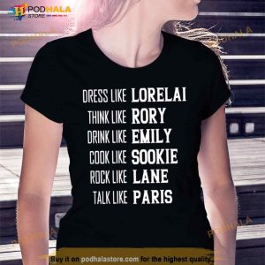 Dress Like Lorelai Think Like Rory Drink Like Emily Cook Like Sookie Rock Like Lane Talk Like Paris Shirt 3