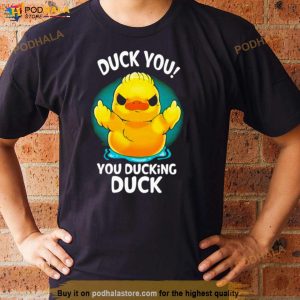 Duck You You Ducking Duck Shirt 2