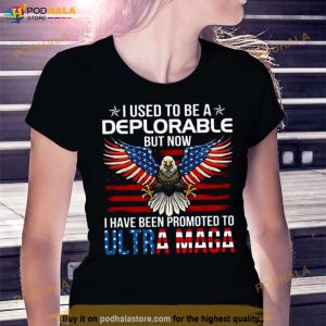 Eagle I Used To Be A Deplorable But Now I Have Been Promoted To Ultra Maga Shirt