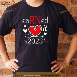 Earned It Nurse Graduation 2023 Nursing Grad Student Rn Lpn Shirt 3