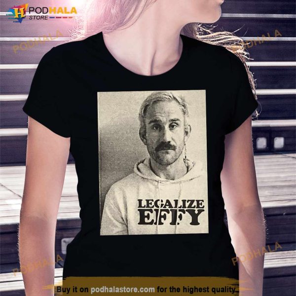 Effy Lives Legalize Effy Shirt