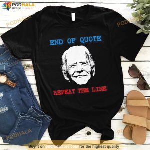 End Of Quote Repeat The Line Joe Biden Meme T Shirt 3