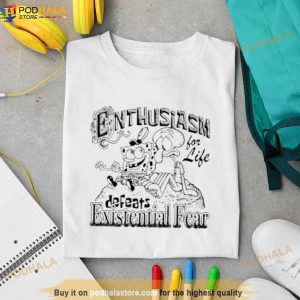 Enthusiasm For Life Defeats Existential Fear Shirt
