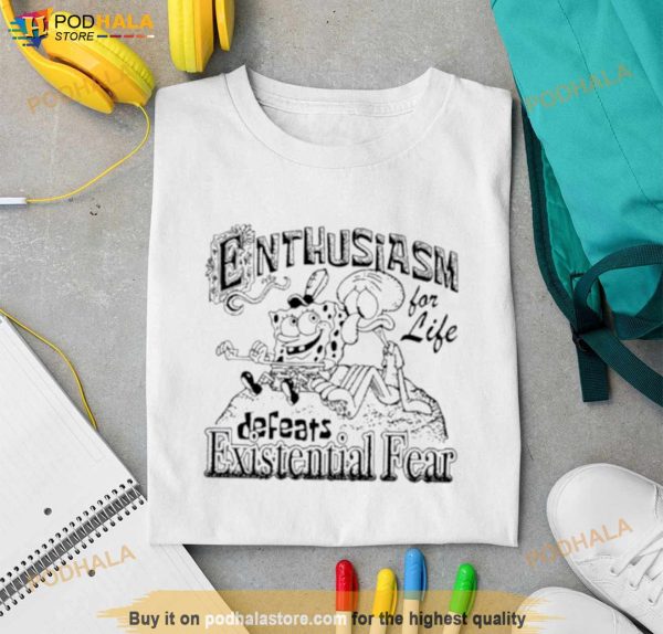 Enthusiasm For Life Defeats Existential Fear Shirt