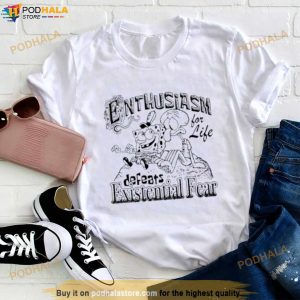 Enthusiasm For Life Defeats Existential Fear Shirt 2