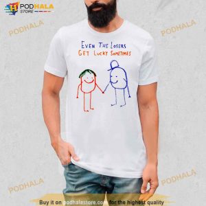 Even The Losers Get Lucky Sometimes Shirt 3