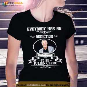 Everybody Has An Addiction Mine Just Happens To Be Julien Clerc Shirt