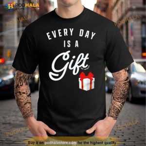 Everyday Is A Gift Shirt 2