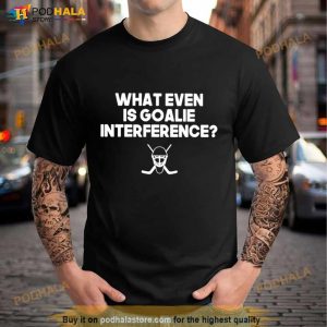 Everything Hockey What Even Is Goalie Interference Shirt 3