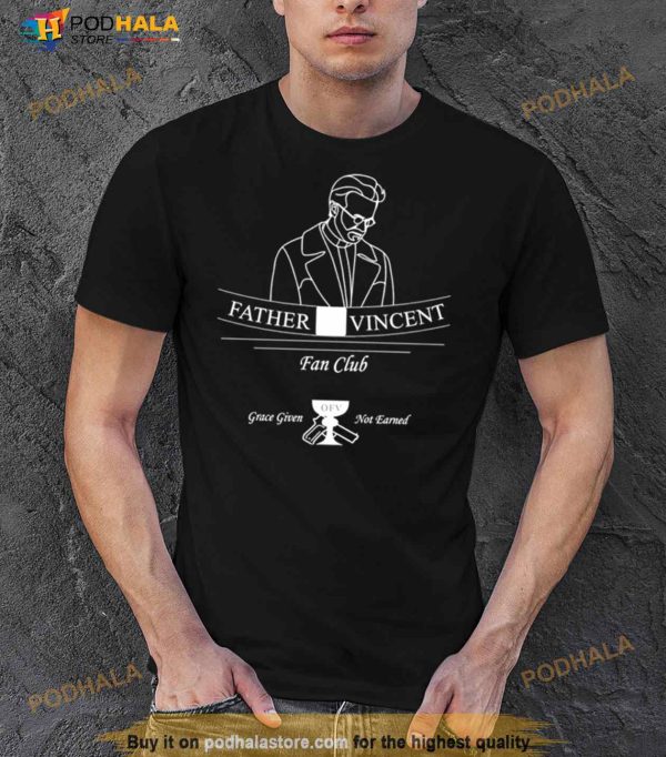 Father Vincent Fan Club Ofv Grace Given Not Earned Shirt