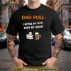 Fathers Day Gift Dad Fuel Coffee By Day Beer By Night T Shirt