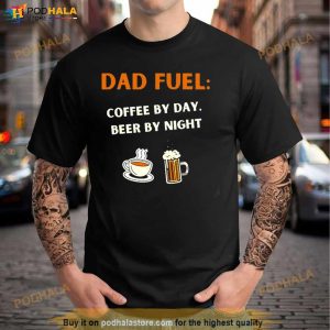 Fathers Day Gift Dad Fuel Coffee By Day Beer By Night T Shirt 1