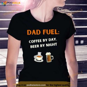 Fathers Day Gift Dad Fuel Coffee By Day Beer By Night T Shirt 2