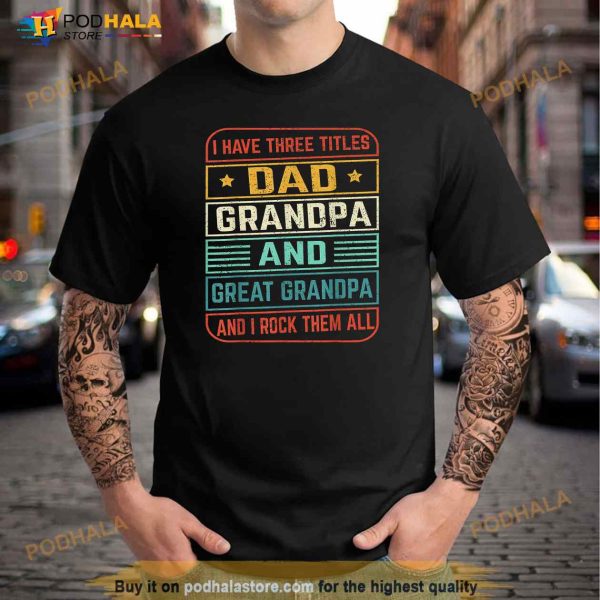 Fathers Day Gift from Grandkids, I Have Three Titles Dad Grandpa and Great Greandpa Shirt