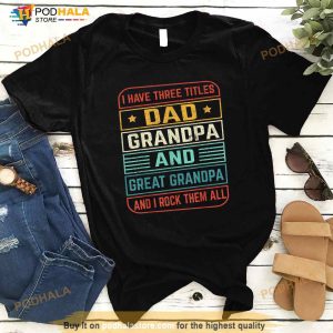 Fathers Day Gift From Grandkids I Have Three Titles Dad Grandpa And Great Greandpa Shirt 2
