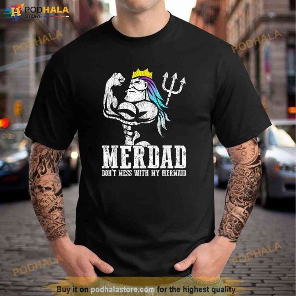 Fathers Day Tshirt Merdad Dont Mess With My Mermaid Shirt