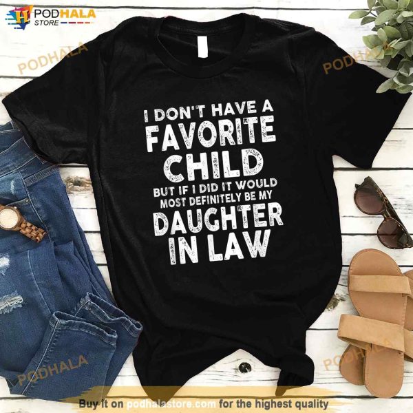 Favorite Child Most Definitely My DaughterInLaw Funny Father In Law Shirt