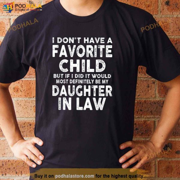 Favorite Child Most Definitely My DaughterInLaw Funny Father In Law Shirt