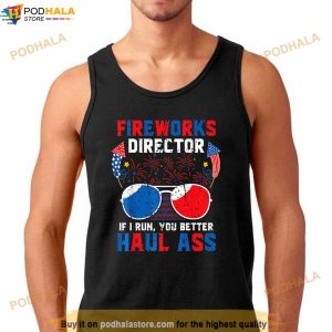 Fireworks Director If I Run You Better Haul Ass 4th Of July Shirt 3