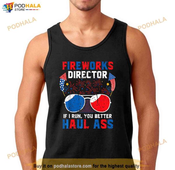 Fireworks Director If I Run You Better Haul Ass 4th Of July Shirt