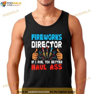 Fireworks Director If I Run You Better Haul Ass Shirt, 4th Of July Gift