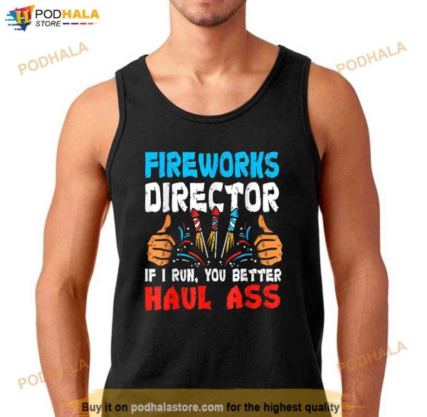 Fireworks Director If I Run You Better Haul Ass Shirt, 4th Of July Gift