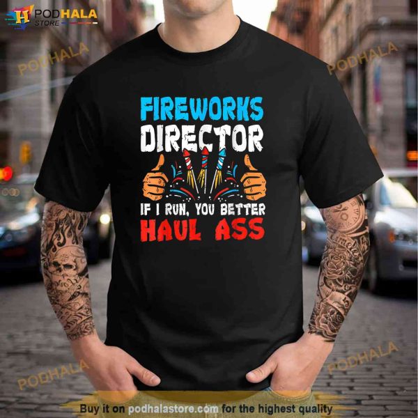 Fireworks Director If I Run You Better Haul Ass Shirt, 4th Of July Gift
