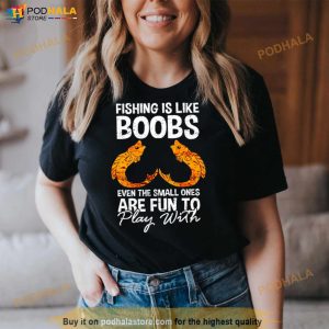 Fishing Is Like Boobs Even The Small Ones Shirt 3