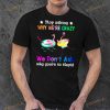 Flamingo Stop Asking Why We’Re Crazy We Don’T Ask Why You’Re So Stupid Shirt