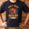Football don’t mess with my crew Shirt