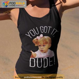 Fuller House You Got It Dude Meme Shirt