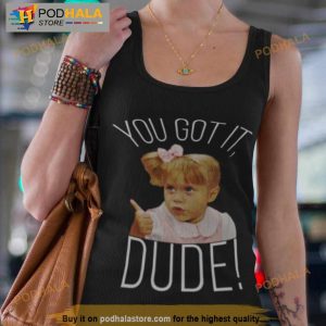 Fuller House You Got It Dude Meme Shirt 3