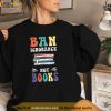 Funny Ban Ignorance Not Books I Read Banned Books Shirt