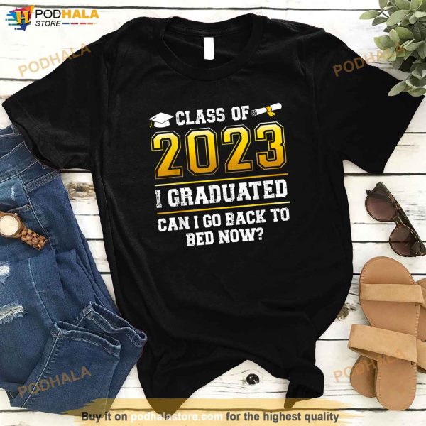 Funny Class Of 2023 I Graduated Can I Go Back To Bed Now Shirt