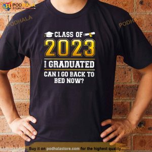 Funny Class Of 2023 I Graduated Can I Go Back To Bed Now Shirt 3