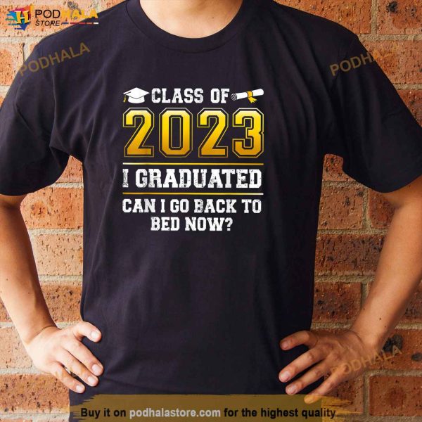 Funny Class Of 2023 I Graduated Can I Go Back To Bed Now Shirt