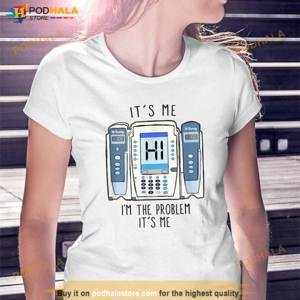 Funny Nurse Im the problem IV Pump ER Icu Med Surg Rn Shirt