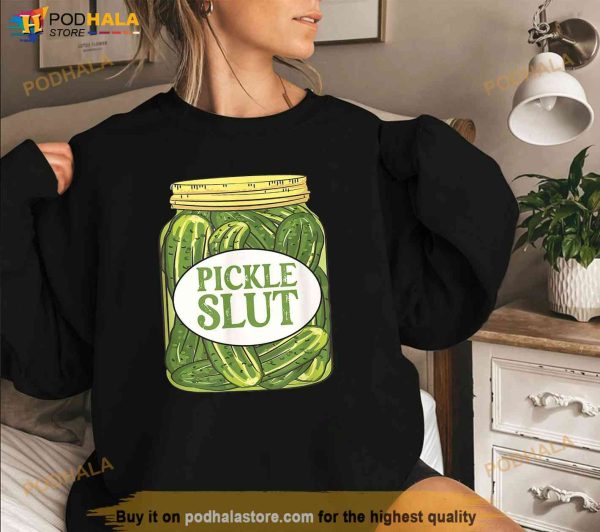 Funny Pickle Slut Who Loves Pickles Quote Pickle lover Joke Shirt