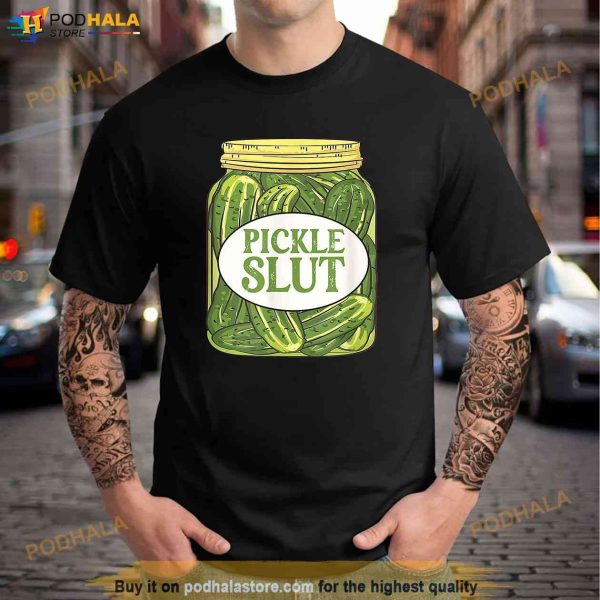 Funny Pickle Slut Who Loves Pickles Quote Pickle lover Joke Shirt